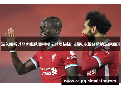 深入解析以马内离队真相揭示球员抉择与球队变革背后的深层原因