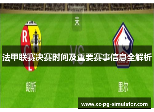 法甲联赛决赛时间及重要赛事信息全解析