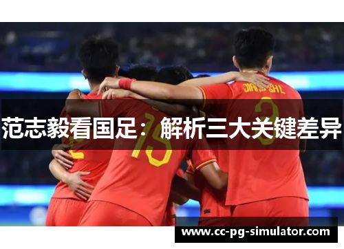 范志毅看国足：解析三大关键差异